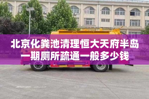 北京化粪池清理恒大天府半岛一期厕所疏通一般多少钱