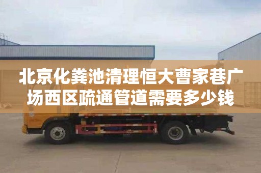 北京化粪池清理恒大曹家巷广场西区疏通管道需要多少钱