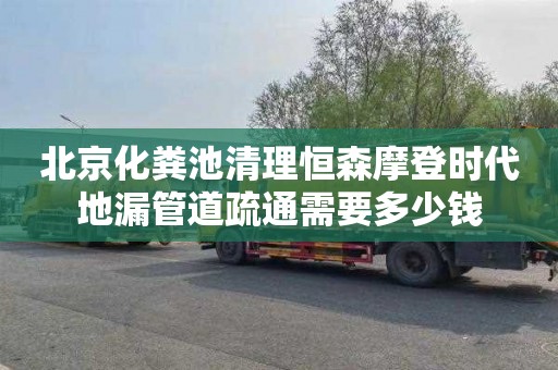 北京化粪池清理恒森摩登时代地漏管道疏通需要多少钱