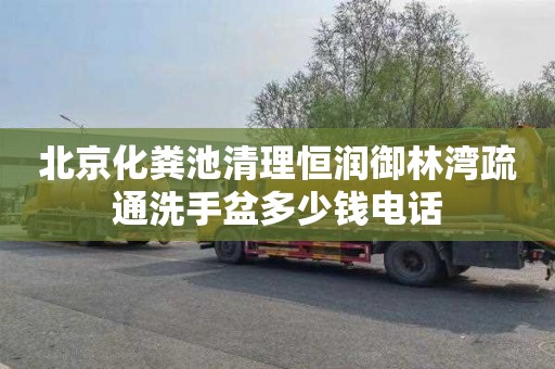 北京化粪池清理恒润御林湾疏通洗手盆多少钱电话