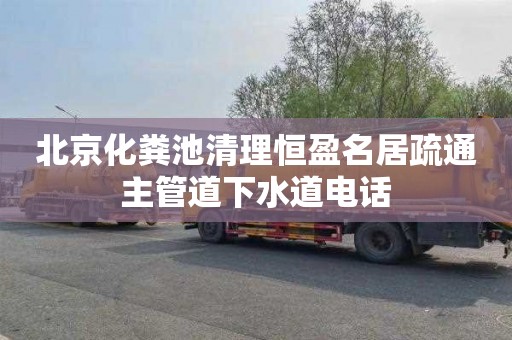 北京化粪池清理恒盈名居疏通主管道下水道电话