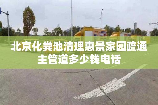 北京化粪池清理惠景家园疏通主管道多少钱电话