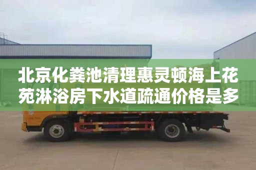 北京化粪池清理惠灵顿海上花苑淋浴房下水道疏通价格是多少