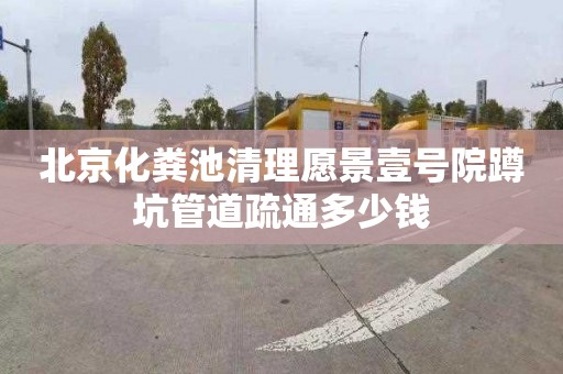 北京化粪池清理愿景壹号院蹲坑管道疏通多少钱