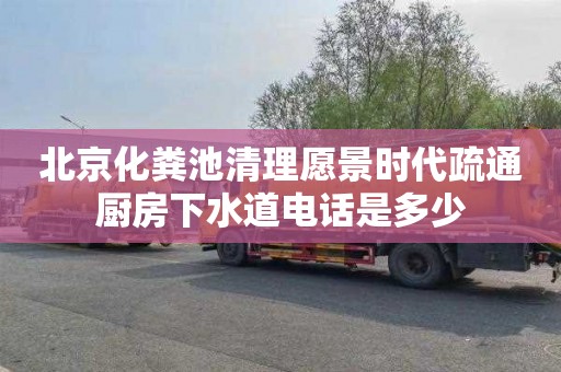 北京化粪池清理愿景时代疏通厨房下水道电话是多少