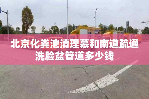 北京化粪池清理慕和南道疏通洗脸盆管道多少钱