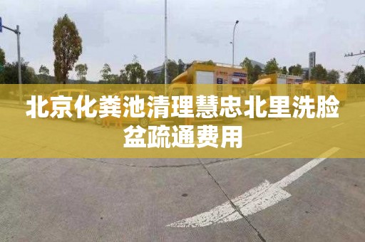 北京化粪池清理慧忠北里洗脸盆疏通费用