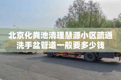 北京化粪池清理慧源小区疏通洗手盆管道一般要多少钱