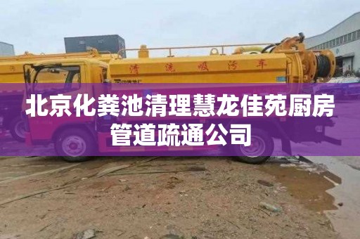 北京化粪池清理慧龙佳苑厨房管道疏通公司