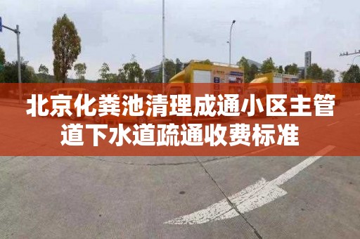 北京化粪池清理成通小区主管道下水道疏通收费标准
