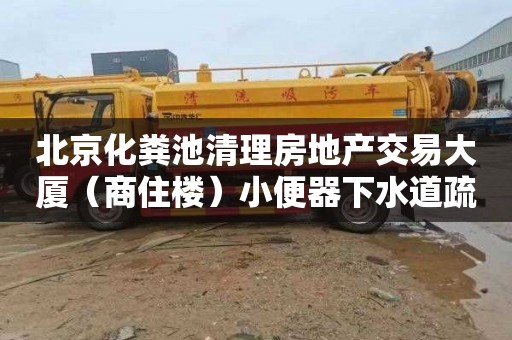 北京化粪池清理房地产交易大厦（商住楼）小便器下水道疏通公司电话