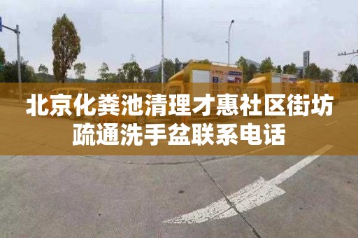 北京化粪池清理才惠社区街坊疏通洗手盆联系电话
