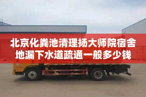 北京化粪池清理扬大师院宿舍地漏下水道疏通一般多少钱