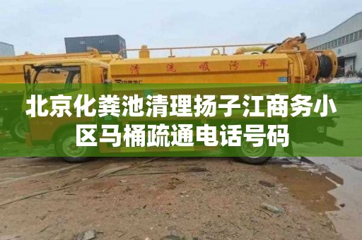 北京化粪池清理扬子江商务小区马桶疏通电话号码