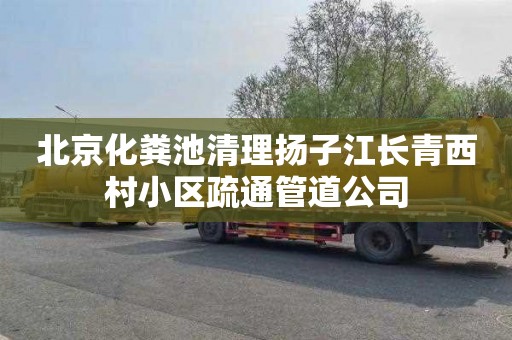 北京化粪池清理扬子江长青西村小区疏通管道公司