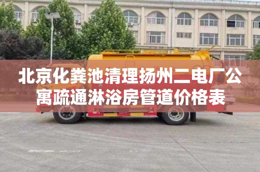 北京化粪池清理扬州二电厂公寓疏通淋浴房管道价格表