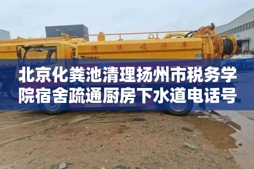 北京化粪池清理扬州市税务学院宿舍疏通厨房下水道电话号码