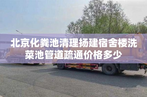 北京化粪池清理扬建宿舍楼洗菜池管道疏通价格多少