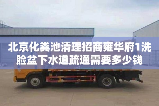 北京化粪池清理招商雍华府1洗脸盆下水道疏通需要多少钱