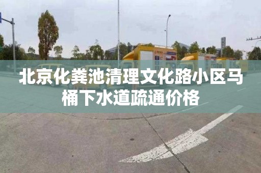 北京化粪池清理文化路小区马桶下水道疏通价格