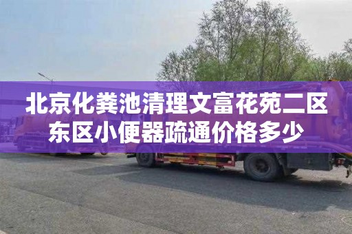北京化粪池清理文富花苑二区东区小便器疏通价格多少