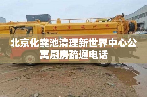 北京化粪池清理新世界中心公寓厨房疏通电话