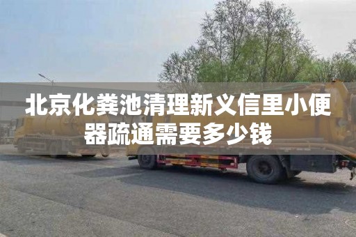 北京化粪池清理新义信里小便器疏通需要多少钱