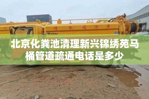北京化粪池清理新兴锦绣苑马桶管道疏通电话是多少