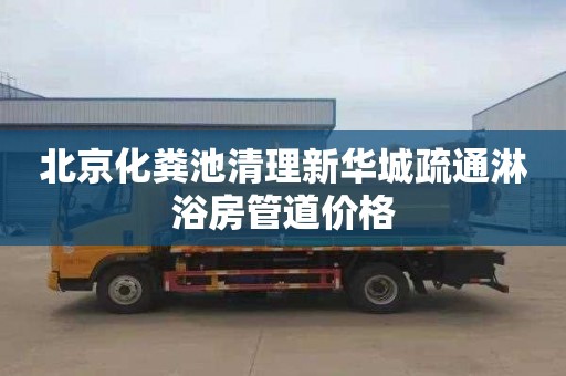 北京化粪池清理新华城疏通淋浴房管道价格
