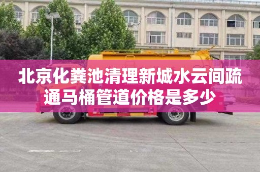 北京化粪池清理新城水云间疏通马桶管道价格是多少