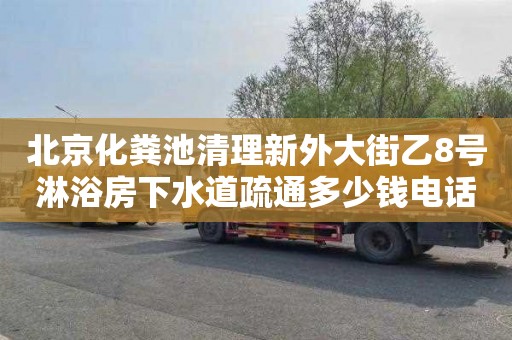 北京化粪池清理新外大街乙8号淋浴房下水道疏通多少钱电话