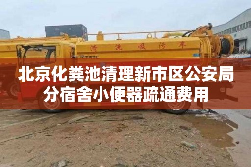 北京化粪池清理新市区公安局分宿舍小便器疏通费用