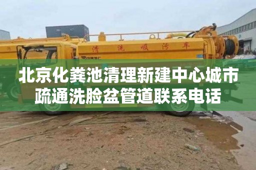北京化粪池清理新建中心城市疏通洗脸盆管道联系电话