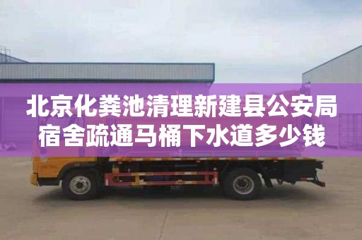 北京化粪池清理新建县公安局宿舍疏通马桶下水道多少钱