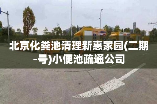 北京化粪池清理新惠家园(二期-号)小便池疏通公司
