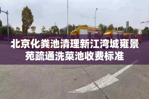 北京化粪池清理新江湾城雍景苑疏通洗菜池收费标准