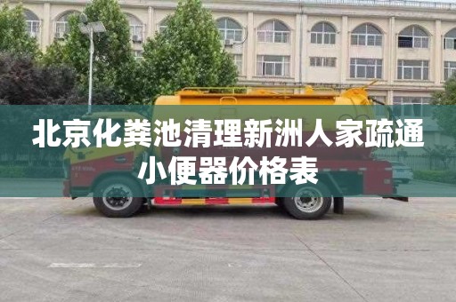 北京化粪池清理新洲人家疏通小便器价格表