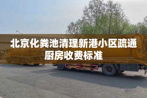 北京化粪池清理新港小区疏通厨房收费标准