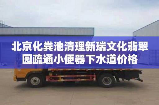 北京化粪池清理新瑞文化翡翠园疏通小便器下水道价格