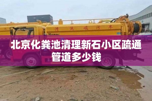 北京化粪池清理新石小区疏通管道多少钱