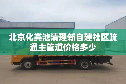 北京化粪池清理新自建社区疏通主管道价格多少