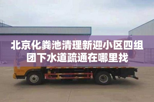 北京化粪池清理新迎小区四组团下水道疏通在哪里找