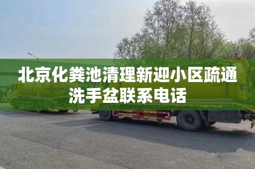 北京化粪池清理新迎小区疏通洗手盆联系电话
