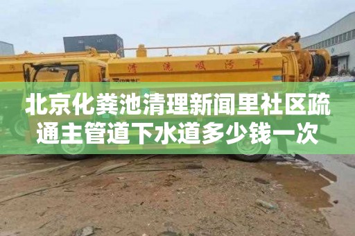 北京化粪池清理新闻里社区疏通主管道下水道多少钱一次