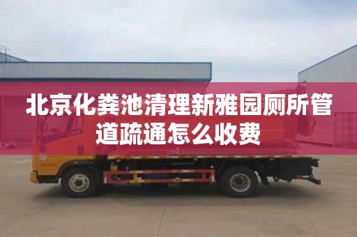 北京化粪池清理新雅园厕所管道疏通怎么收费