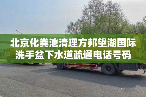 北京化粪池清理方邦望湖国际洗手盆下水道疏通电话号码