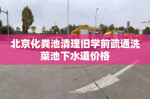 北京化粪池清理旧学前疏通洗菜池下水道价格