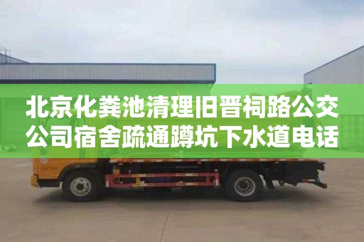 北京化粪池清理旧晋祠路公交公司宿舍疏通蹲坑下水道电话