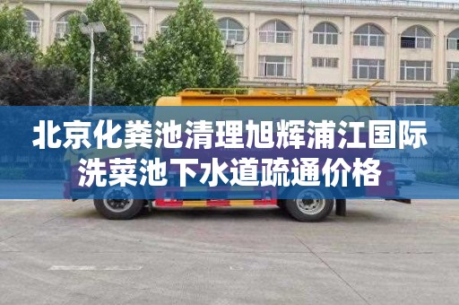 北京化粪池清理旭辉浦江国际洗菜池下水道疏通价格