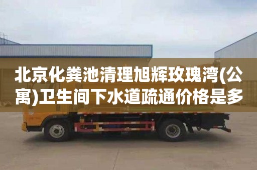 北京化粪池清理旭辉玫瑰湾(公寓)卫生间下水道疏通价格是多少